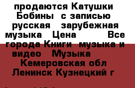 продаются Катушки (Бобины) с записью  русская , зарубежная музыка › Цена ­ 250 - Все города Книги, музыка и видео » Музыка, CD   . Кемеровская обл.,Ленинск-Кузнецкий г.
